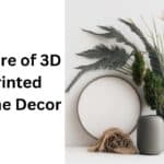 Future of 3D Printed Home Decor