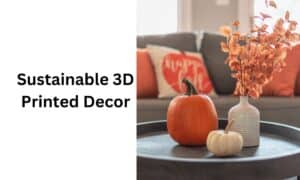 Sustainable 3D Printed Decor