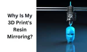 Why Is My 3D Print's Resin Mirroring
