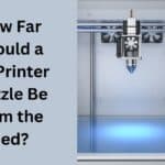 How Far Should a 3D Printer Nozzle Be from the Bed?