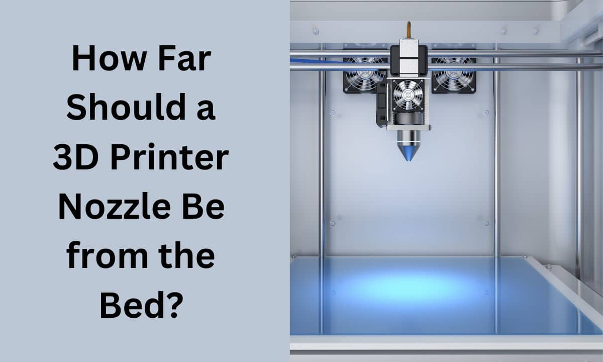 How Far Should a 3D Printer Nozzle Be from the Bed?