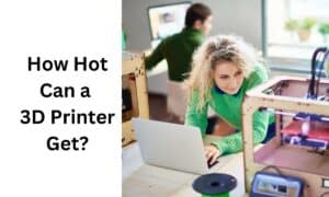 How Hot Can a 3D Printer Get?