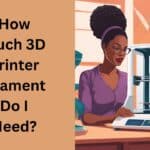 how much 3d printer filament do I need?