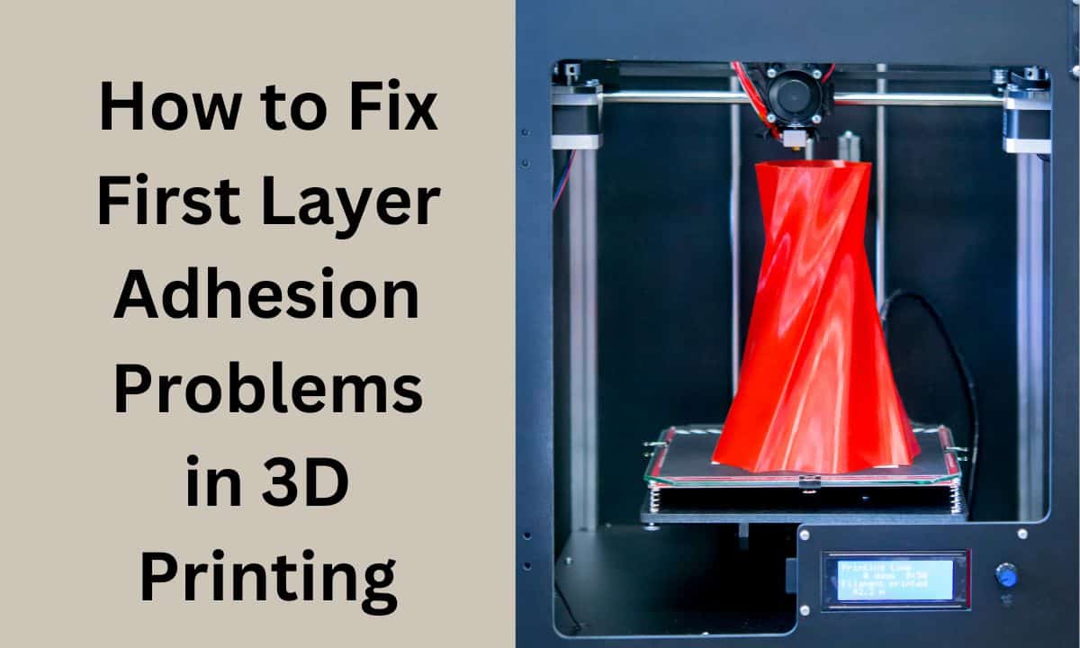 How to Fix First Layer Adhesion Problems in 3D Printing