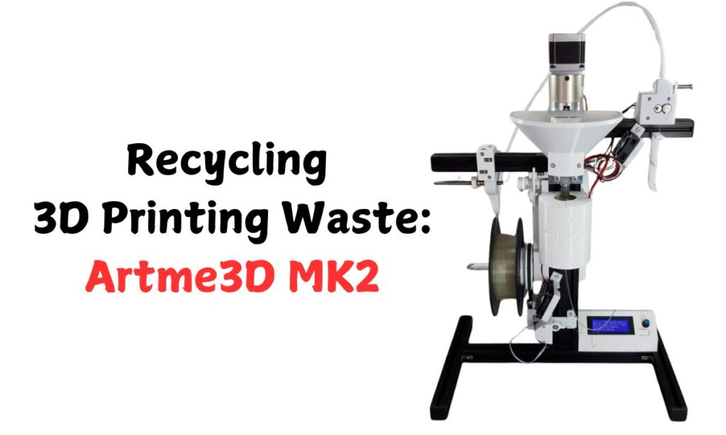 Recycling 3D Printing Waste: Artme3D MK2