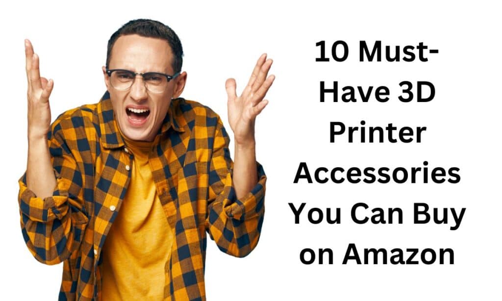 10 Must-Have 3D Printer Accessories You Can Buy on Amazon