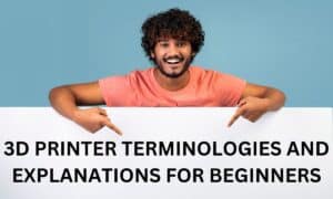 3D Printer Terminologies and Explanations for Beginners