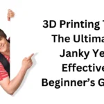 3D Printing Tips: The Ultimate Janky Yet Effective Beginner’s Guide