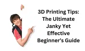 3D Printing Tips: The Ultimate Janky Yet Effective Beginner’s Guide