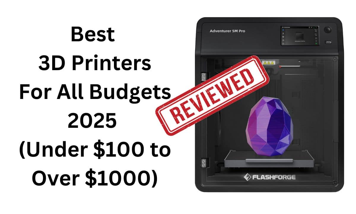 Best 3D Printers For All Budgets 2025 (Under $100 to Over $1000)