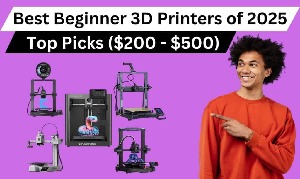 Best Beginner 3D Printers of 2025: Top Picks ($200 - $500)