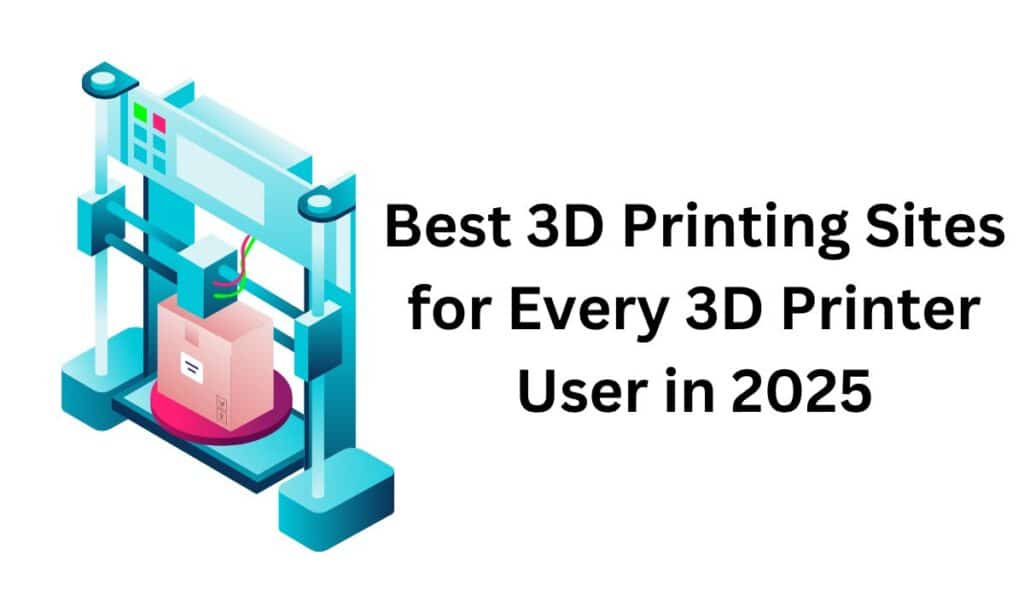 Best 3D Printing Sites for Every 3D Printer User in 2025