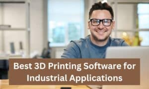 Best 3D Printing Software for Industrial Applications