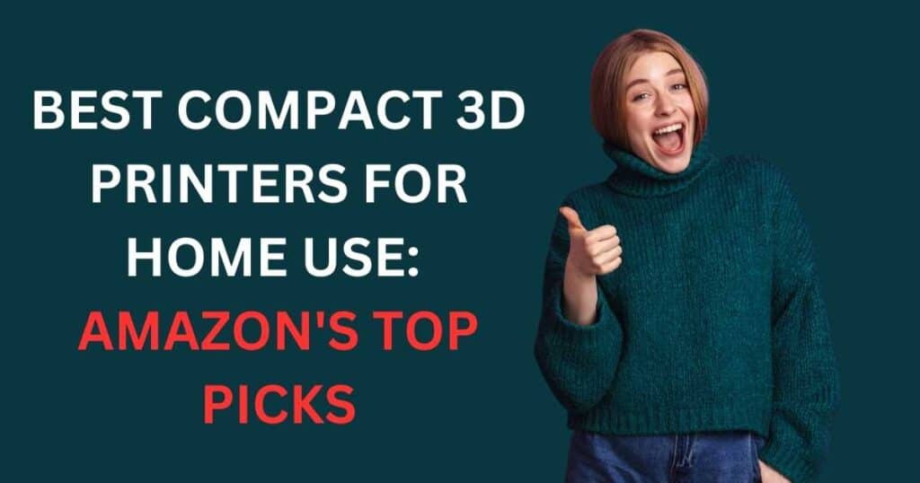 6 Best Compact 3D Printers for Home Use: Amazon's Top Picks