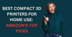 6 Best Compact 3D Printers for Home Use: Amazon's Top Picks