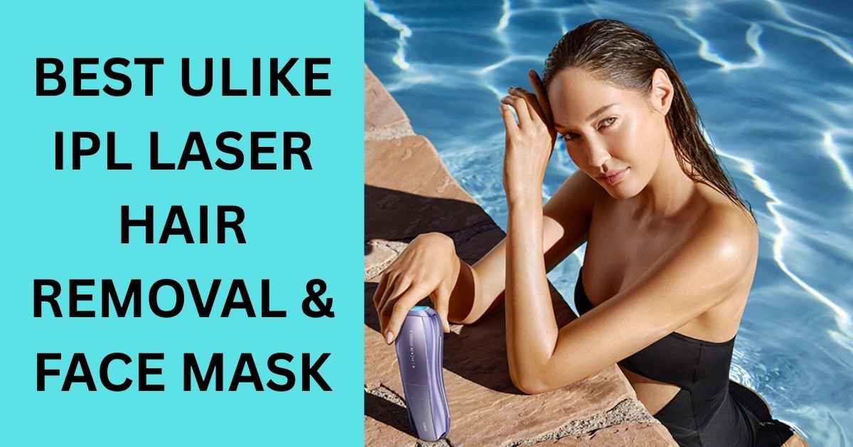 Best Ulike IPL Laser Hair Removal & Face Mask for Men and Women at Home