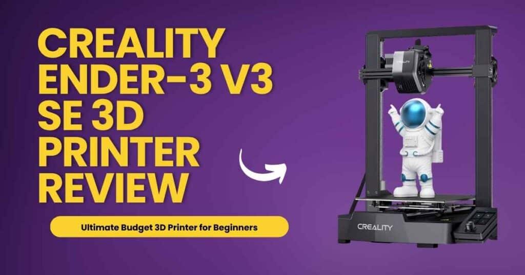 Creality Ender-3 V3 SE 3D Printer Review: The Ultimate Budget 3D Printer for Beginners