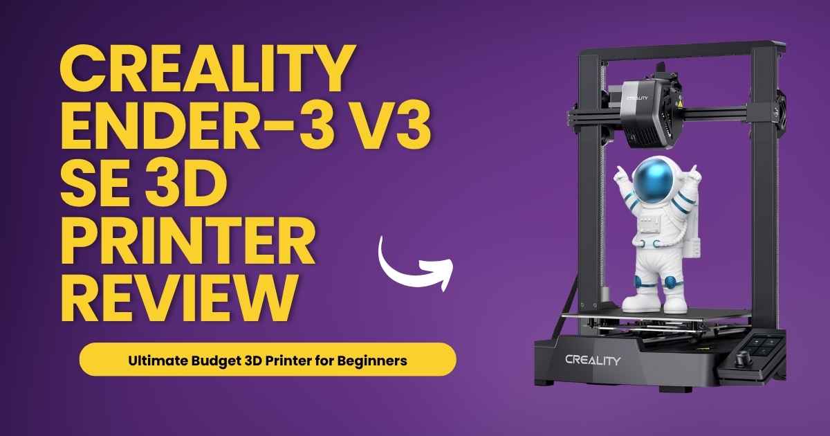 Creality Ender-3 V3 SE 3D Printer Review: The Ultimate Budget 3D Printer for Beginners