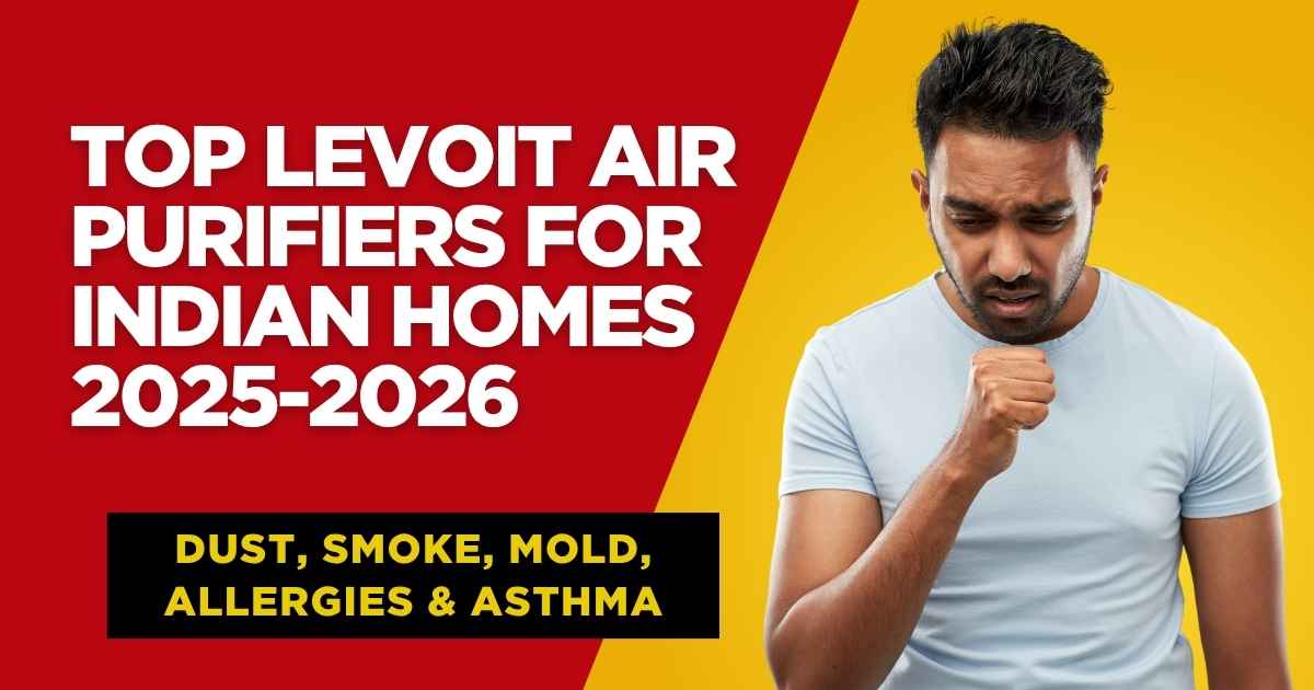 Top Levoit Air Purifiers for Dust, Smoke, Mold, Allergies & Asthma Relief in Indian Homes 2025-2026