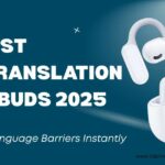 Best AI Translation Earbuds 2025: Break Language Barriers Instantly